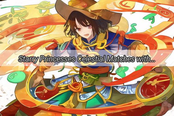 Starry Princesses Celestial Matches with Historical Royalty